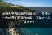 每日大赛官网出现隐藏机制，看懂这一点就通了更适合收藏：只有这一次（简明版）